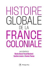 Histoire globale de la France coloniale - Nicolas Bancel ; Pascal Blanchard ; Sandrine Lemaire ; Dominic Thomas - 9782848769813