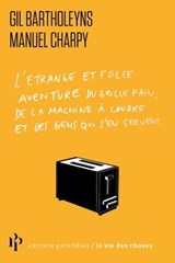 L'Etrange et folle aventure du grille-pain, de la machine à coudre et des gens qui s'en servent - Gil Bartholeyns ; Manuel Charpy - 9782850611094