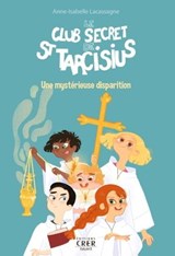 Le club secret de St Tarcisius - Vol 1 - Une mystérieuse disparition - Anne-Isabelle Lacassagne - 9782857335290
