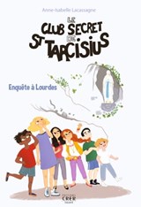 Le club secret de St Tarcisius - Vol -3- enquête à Lourdes - Anne-Isabelle Lacassagne - 9782857335474