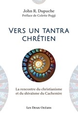 Vers un tantra chrétien - La rencontre du christianisme et du shivaïsme du cachemire - John R. Dupuche ; Colette Poggi - 9782866812508