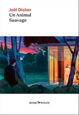 Un animal sauvage - Nouveauté Joël Dicker 2024 - Joël Dicker - 9782889730483