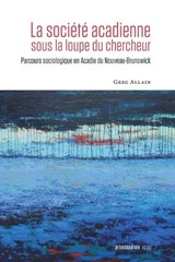 La société acadienne sous la loupe du chercheur - Greg Allain - 9782897443405