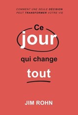 Ce jour qui change tout - Comment une seule décision peut transformer votre vie - Jim Rohn - 9782925164111