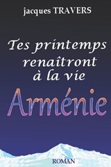 Tes printemps renaîtront à la vie Arménie - Jacques Travers - 9782957968985