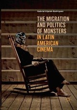 The Migration and Politics of Monsters in Latin American Cinema - ELJAIEK-RODRIGUEZ,  Gabriel - 9783030073244