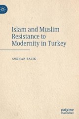 Islam and Muslim Resistance to Modernity in Turkey - Gokhan Bacik - 9783030259006