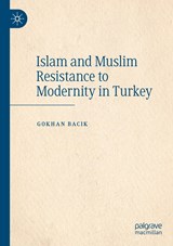 Islam and Muslim Resistance to Modernity in Turkey - Gokhan Bacik - 9783030259037