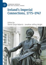 Ireland's Imperial Connections, 1775-1947 - Daniel Sanjiv Roberts ; Jonathan Jeffrey Wright - 9783030259839