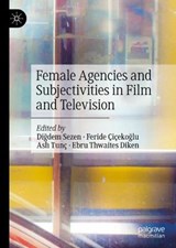 Female Agencies and Subjectivities in Film and Television - SEZEN,  Digdem ; Cicekoglu, Feride ; Tunc, Asli - 9783030560997