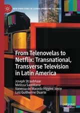From Telenovelas to Netflix: Transnational, Transverse Television in Latin America - STRAUBHAAR,  Joseph ; Santillana, Melissa ; de Macedo Higgins Joyce, Vanessa ; Duarte, Luiz Guilherme - 9783030774691