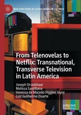From Telenovelas to Netflix: Transnational, Transverse Television in Latin America - STRAUBHAAR,  Joseph ; Santillana, Melissa ; de Macedo Higgins Joyce, Vanessa ; Duarte, Luiz Guilherme - 9783030774721