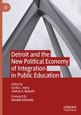 Detroit and the New Political Economy of Integration in Public Education - Curtis L. Ivery ; Joshua A. Bassett - 9783030997953