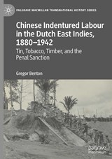 Chinese Indentured Labour in the Dutch East Indies, 1880-1942 - Gregor Benton - 9783031050237