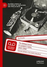 The Bebop Scene in London's Soho, 1945-1950 - Ray Kinsella - 9783031055577