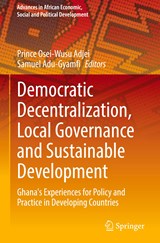 Democratic Decentralization, Local Governance and Sustainable Development - Prince Osei-Wusu Adjei ; Samuel Adu-Gyamfi - 9783031123771