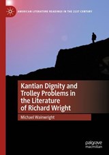 Kantian Dignity and Trolley Problems in the Literature of Richard Wright - Michael Wainwright - 9783031402159