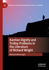 Kantian Dignity and Trolley Problems in the Literature of Richard Wright - Michael Wainwright - 9783031402180