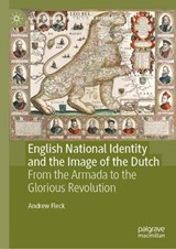 English National Identity and the Image of the Dutch  - Andrew Fleck - 9783031429095