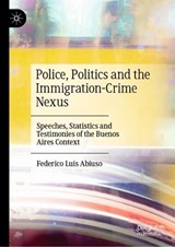 Police, Politics and the Immigration-Crime Nexus - Federico Luis Abiuso - 9783031463785