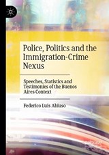 Police, Politics and the Immigration-Crime Nexus - Federico Luis Abiuso - 9783031463815
