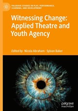 Witnessing Change: Applied Theatre and Youth Agency - Nicola Abraham ; Sylvan Baker - 9783031832901