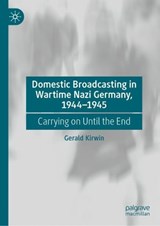 Domestic Broadcasting in Wartime Nazi Germany, 1944-1945 - Gerald Kirwin - 9783031929854