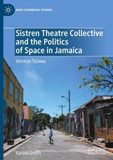 Sistren Theatre Collective and the Politics of Space in Jamaica - Karina Smith - 9783031974649