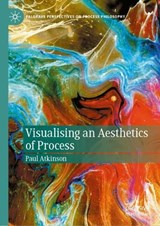 Visualising an Aesthetics of Process -  Paul Atkinson - 9783032103819