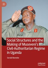 Social Structures and the Making of Museveni's Civil-Authoritarian Regime in Uganda - Gerald Bareebe - 9783032140142