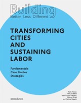 Building Better - Less - Different: Transforming Cities and Sustaining Labor - Dirk E. Hebel ; Felix Heisel - 9783035621198