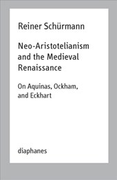 Neo–Aristotelianism and the Medieval Renaissance – On Aquinas, Ockham, and Eckhart