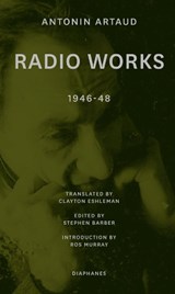 Radio Works: 1946–48 - Antonin Artaud ; Stephen Barber ; Clayton Eshleman ; Ros Murray - 9783035802504