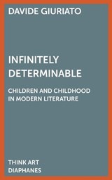 Infinitely Determinable - Children and Childhood in Modern Literature - Davide Giuriato ; Paul Bowman - 9783035803167