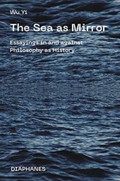 The Sea as Mirror - Essayings in and against Philosophy as History