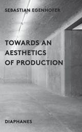 Towards an Aesthetics of Production - Sebastion Egenhofer - 9783037348857