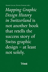 Mapping Graphic Design History in Switzerland - Franziska Nyffenegger ;  François Rappo ;  Michael Renner ;  Bettina Richter ;  Teal Triggs ;  Amanda Unger ;  Peter Vetter ;  Davide Fornari ;  Robert Lzicar ;  Roland Früh ;  Invar-Torre Hollaus ;  Corina Neuenschwander ;  Barbara Junod ;  Leslie Kennedy - 9783038630098