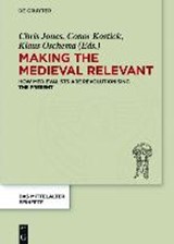 Making the Medieval Relevant - JONES,  Chris ; Kostick, Conor ; Oschema, Klaus - 9783110545302