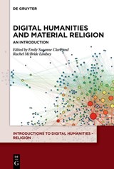 Digital Humanities and Material Religion - Emily Suzanne Clark ; Rachel McBride Lindsey - 9783110604658