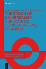 The Epoch of Universalism 1769–1989 / L’epoque de l’universalisme 1769–1989 - Franck Hofmann ; Markus Messling - 9783110995183