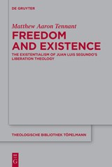 Freedom and Existence: The Existentialism of Juan Luis Segundo's Liberation Theology - Matthew Aaron Tennant - 9783111195681