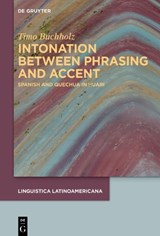 Intonation Between Phrasing and Accent: Spanish and Quechua in Huari - Timo Buchholz - 9783111303642