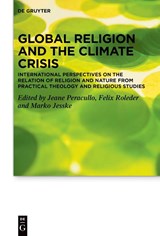 Global Religion and the Climate Crisis - Jeane Peracullo ; Felix Roleder ; Marko Jesske - 9783111449081