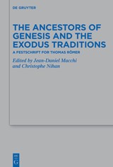 The Ancestors of Genesis and the Exodus Traditions: A Festschrift for Thomas Römer - Christophe Nihan - 9783111612560