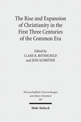 The Rise and Expansion of Christianity in the First Three Centuries of the Common Era - Clare K. Rothschild ; Jens Schroeter - 9783161522499