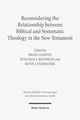 Reconsidering the Relationship between Biblical and Systematic Theology in the New Testament - Benjamin E. Reynolds ; Brian Lugioyo ; Kevin J. Vanhoozer - 9783161527197