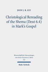 Christological Rereading of the Shema (Deut 6.4) in Mark's Gospel - John J. R. Lee - 9783161528071