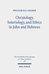 Christology, Soteriology, and Ethics in John and Hebrews - William R. G. Loader - 9783161610110