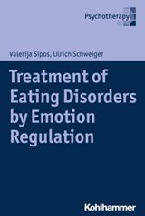 Treatment of Eating Disorders by Emotion Regulation - Valerija Sipos ; Ulrich Schweiger - 9783170332911