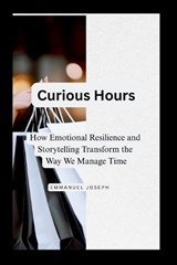 Curious Hours, How Emotional Resilience and Storytelling Transform the Way We Manage Time - Emmanuel Joseph - 9783232036481